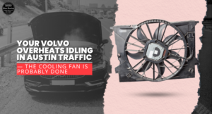 Read more about the article Your Volvo Overheats Idling in Austin Traffic — The Cooling Fan Is Probably Done